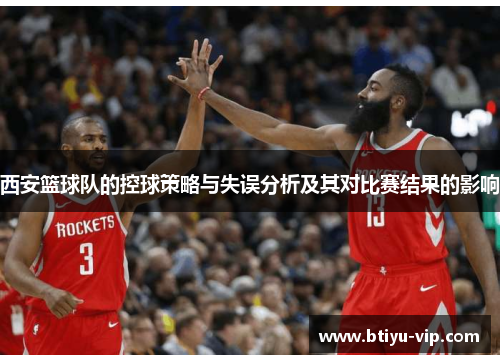 西安篮球队的控球策略与失误分析及其对比赛结果的影响